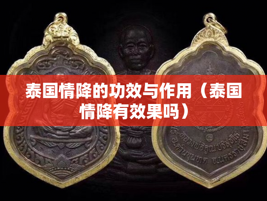 泰国情降的功效与作用（泰国情降有效果吗）