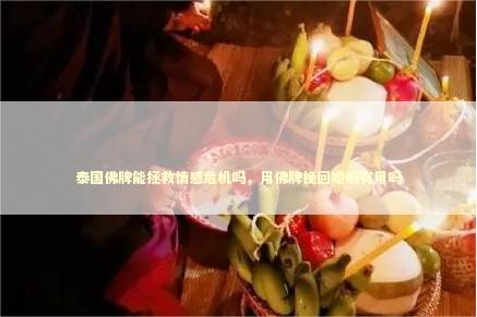 泰国佛牌能拯救情感危机吗，用佛牌挽回婚姻有用吗