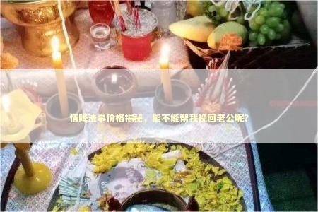 情降法事价格揭秘，能不能帮我挽回老公呢？