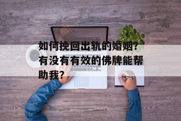 如何挽回出轨的婚姻？有没有有效的佛牌能帮助我？