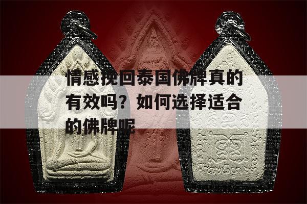 情感挽回泰国佛牌真的有效吗？如何选择适合的佛牌呢