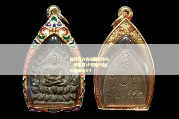 蝶牌真的能挽回爱情吗，哪里可以请到灵验的泰国佛牌呢？