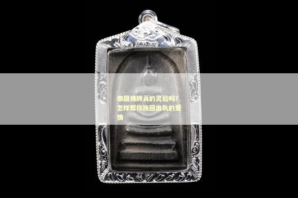 泰国佛牌真的灵验吗？怎样帮你挽回出轨的爱情