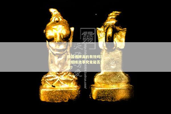 泰国佛牌真的有效吗？求姻缘法事究竟能否见效？