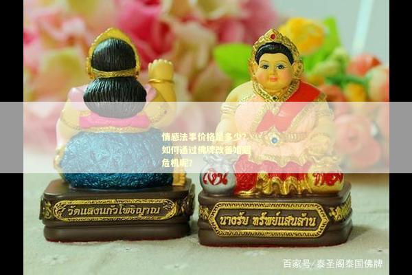 情感法事价格是多少？如何通过佛牌改善婚姻危机呢？