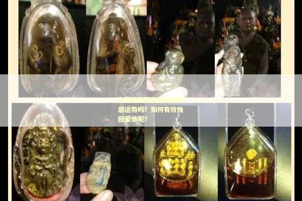 泰国佛牌真的能改变情感运势吗？如何有效挽回爱情呢？