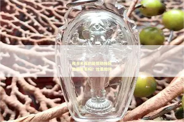 和合术真的能帮助挽回恋爱关系吗？效果如何