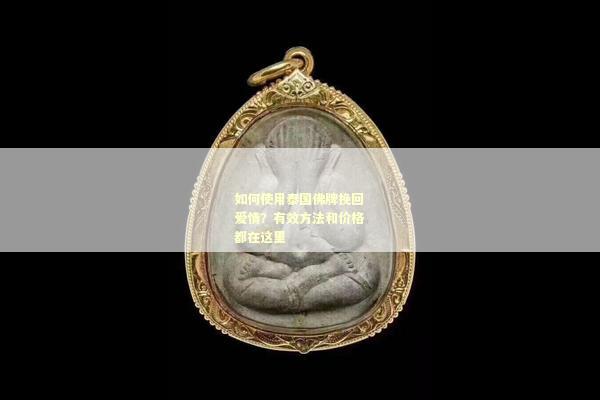 如何使用泰国佛牌挽回爱情？有效方法和价格都在这里