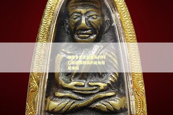 情降多久见效是真的吗？泰国情降真的能挽回爱情吗