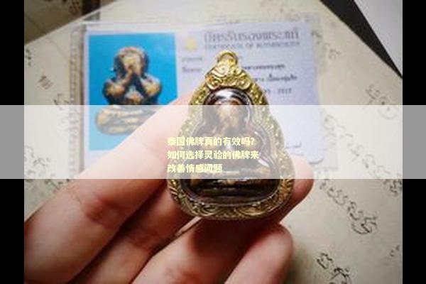 泰国佛牌真的有效吗？如何选择灵验的佛牌来改善情感问题