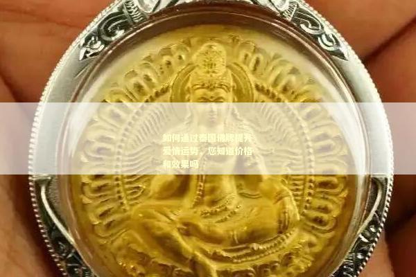 如何通过泰国佛牌提升爱情运势，您知道价格和效果吗