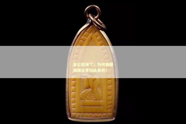 老公后悔了，为何泰国情降法事如此有效？