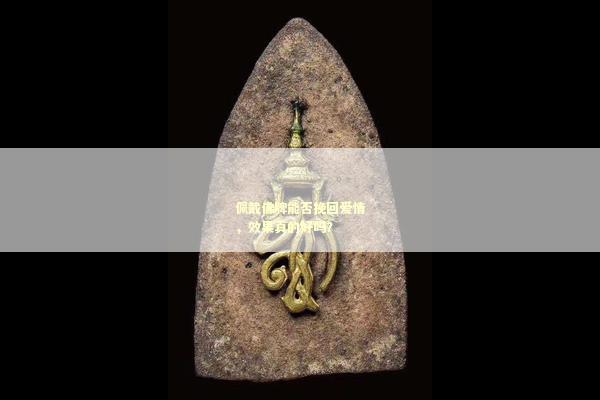 佩戴佛牌能否挽回爱情，效果真的好吗？