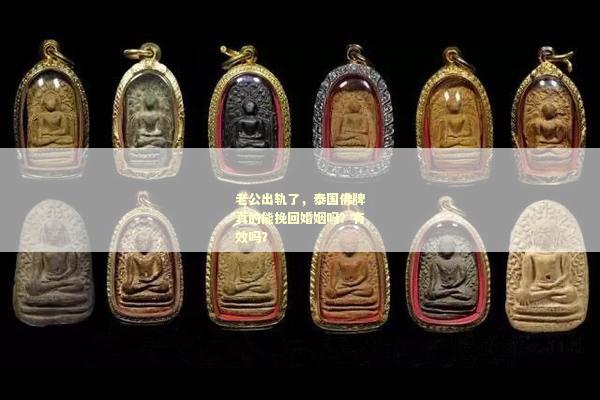 老公出轨了，泰国佛牌真的能挽回婚姻吗？有效吗？