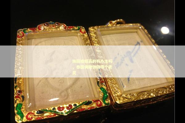 挽回婚姻真的有办法吗，泰国佛牌情降哪个更灵