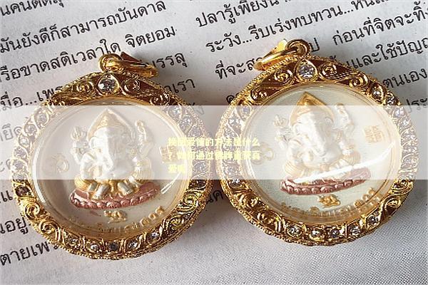 挽回爱情的方法是什么？如何通过佛牌重获真爱呢