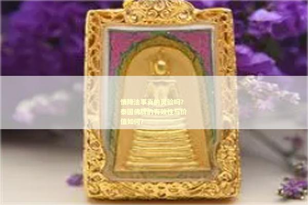 情降法事真的灵验吗？泰国佛牌的有效性与价值如何？