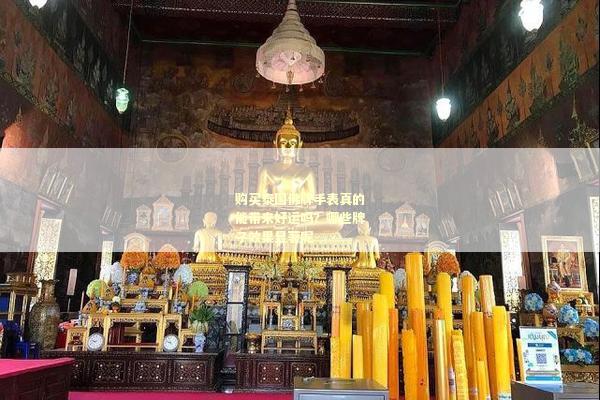 购买泰国佛牌手表真的能带来好运吗？哪些牌子效果显著呢