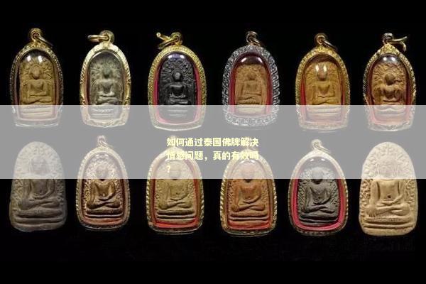 如何通过泰国佛牌解决情感问题，真的有效吗？