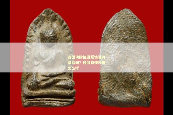 泰国佛牌挽回爱情真的灵验吗？挽回感情效果怎么样