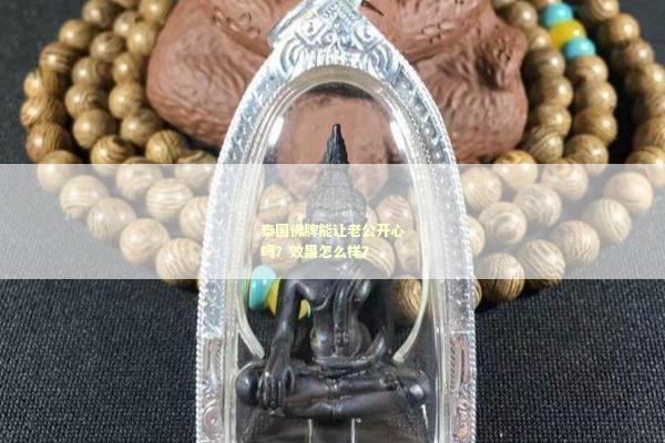 泰国佛牌能让老公开心吗？效果怎么样？