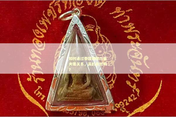 如何通过泰国佛牌改善夫妻关系，真的有效吗？