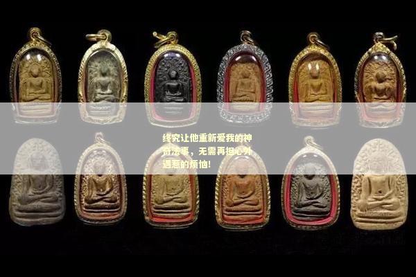 终究让他重新爱我的神奇法事，无需再担心外遇惹的烦恼！