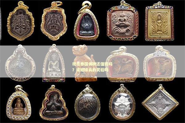 现在泰国佛牌还值钱吗？求姻缘真的灵验吗