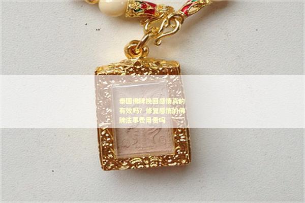 泰国佛牌挽回感情真的有效吗？修复感情的佛牌法事费用贵吗