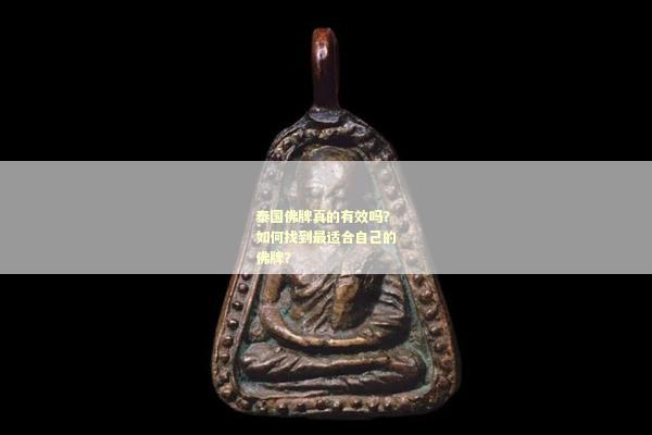 泰国佛牌真的有效吗？如何找到最适合自己的佛牌？