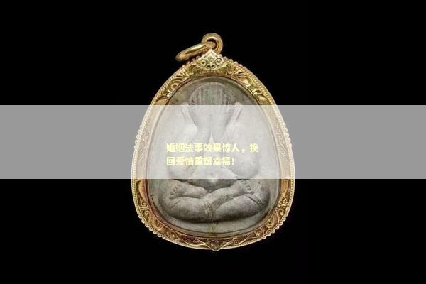 婚姻法事效果惊人，挽回爱情重塑幸福！