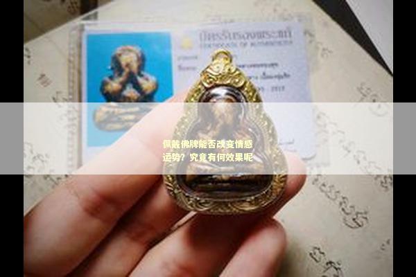 佩戴佛牌能否改变情感运势？究竟有何效果呢
