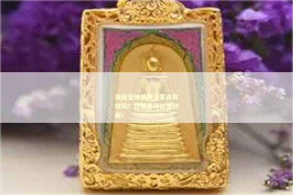 挽回爱情情降法事真有效吗？在哪里可以请到呢！
