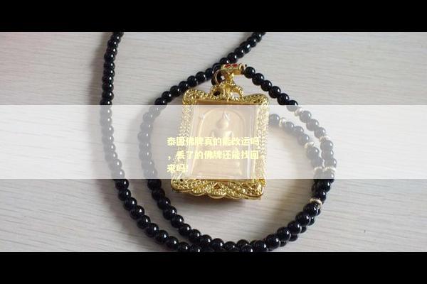 泰国佛牌真的能改运吗，丢了的佛牌还能找回来吗！