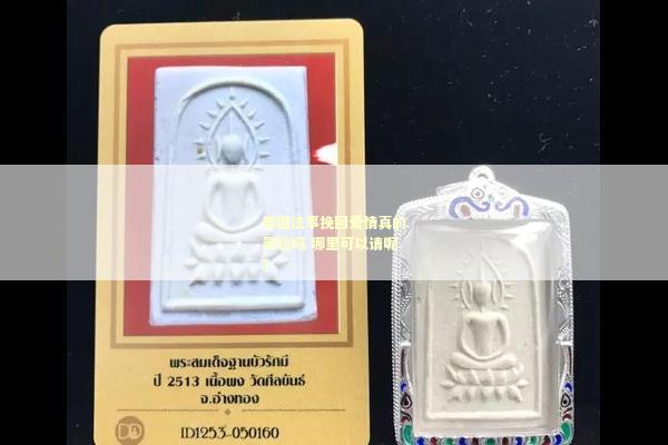 泰国法事挽回爱情真的灵验吗 哪里可以请呢？