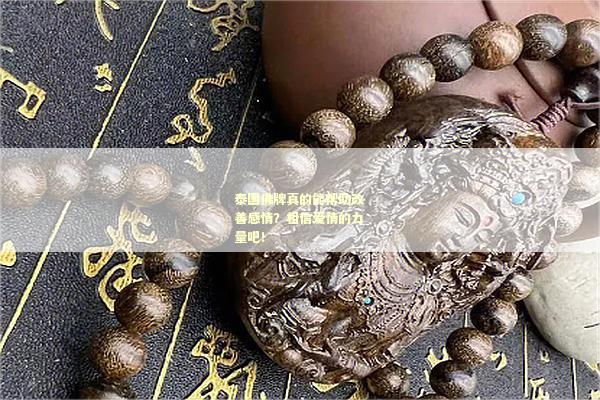 泰国佛牌真的能帮助改善感情？相信爱情的力量吧！