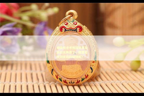 泰国和合术挽回男朋友真的太神奇了，哪里能找到灵验的师傅呢？