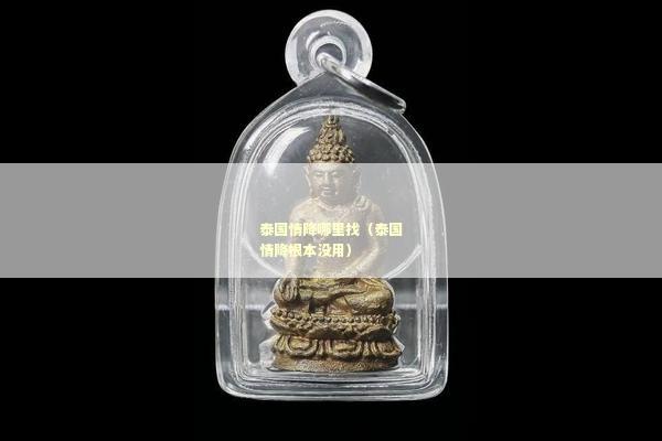 泰国情降哪里找（泰国情降根本没用）