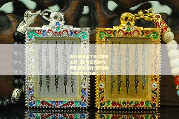 泰国情降破了忌讳效果怎样（情降是真的吗?泰国情降真的很灵验吗?泰国情降科普!）