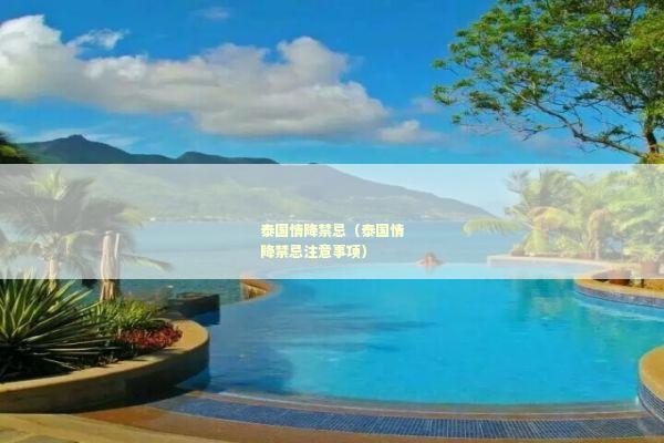 泰国情降禁忌（泰国情降禁忌注意事项）