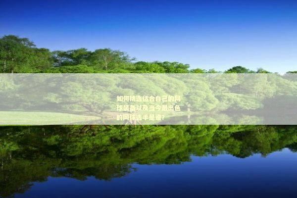 如何挑选适合自己的网球装备以及当今最出色的网球选手是谁？