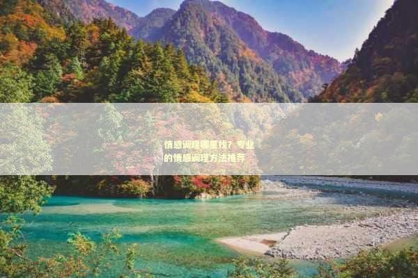 情感调理哪里找？专业的情感调理方法推荐