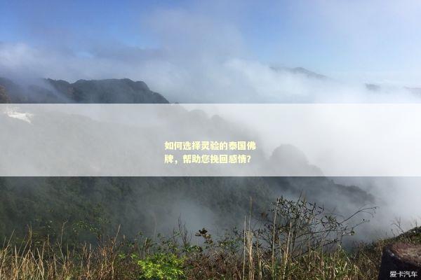 如何选择灵验的泰国佛牌，帮助您挽回感情？