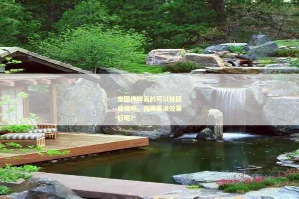 泰国佛牌真的可以挽回感情吗，在哪里请效果好呢？