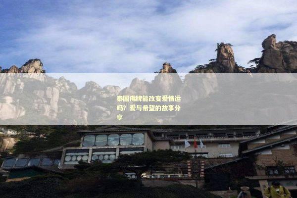 泰国佛牌能改变爱情运吗？爱与希望的故事分享