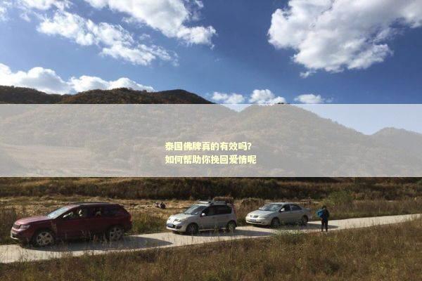 泰国佛牌真的有效吗？如何帮助你挽回爱情呢