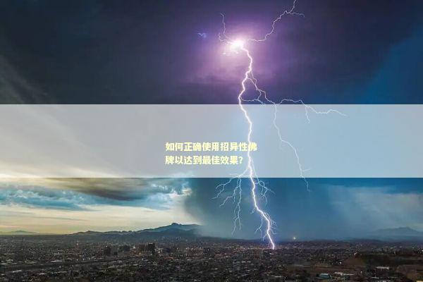 如何正确使用招异性佛牌以达到最佳效果？