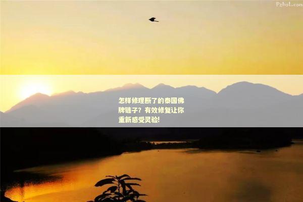 怎样修理断了的泰国佛牌链子？有效修复让你重新感受灵验!
