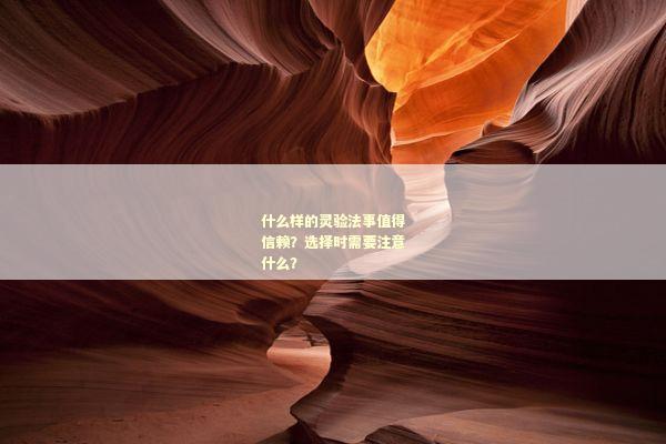 什么样的灵验法事值得信赖？选择时需要注意什么？